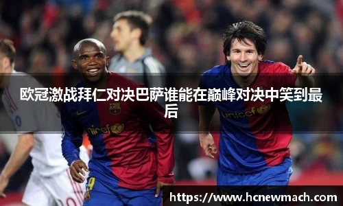欧冠激战拜仁对决巴萨谁能在巅峰对决中笑到最后